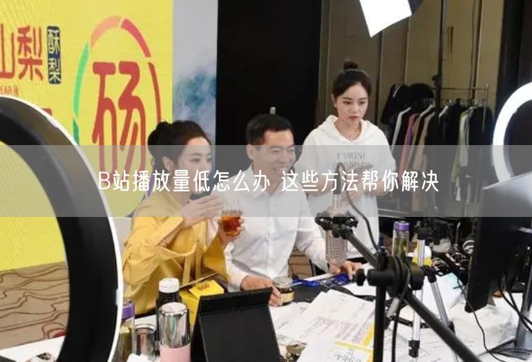B站播放量低怎么办 这些方法帮你解决