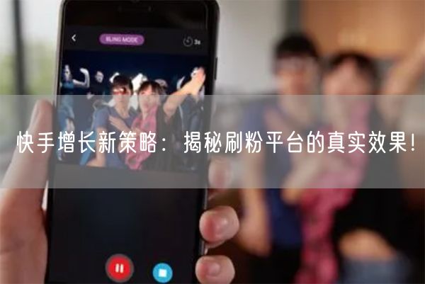 快手增长新策略：揭秘刷粉平台的真实效果！